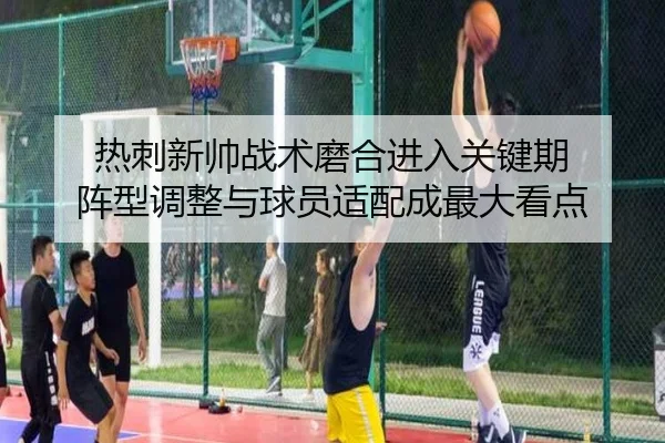 热刺新帅战术磨合进入关键期 阵型调整与球员适配成最大看点 | kaiyun